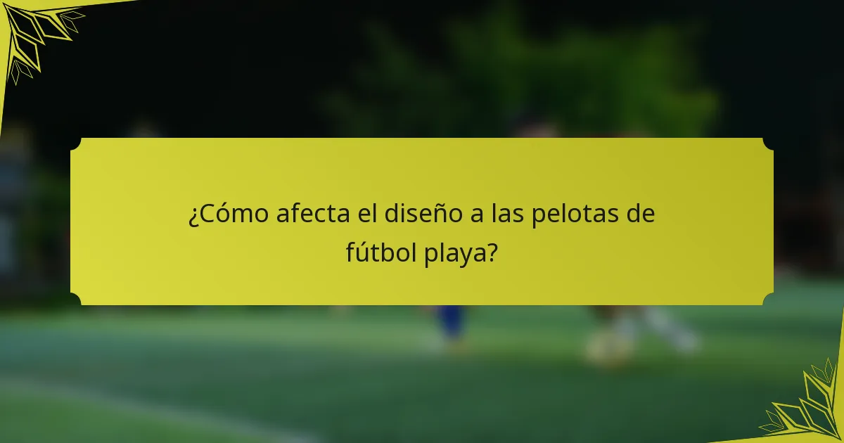 ¿Cómo afecta el diseño a las pelotas de fútbol playa?