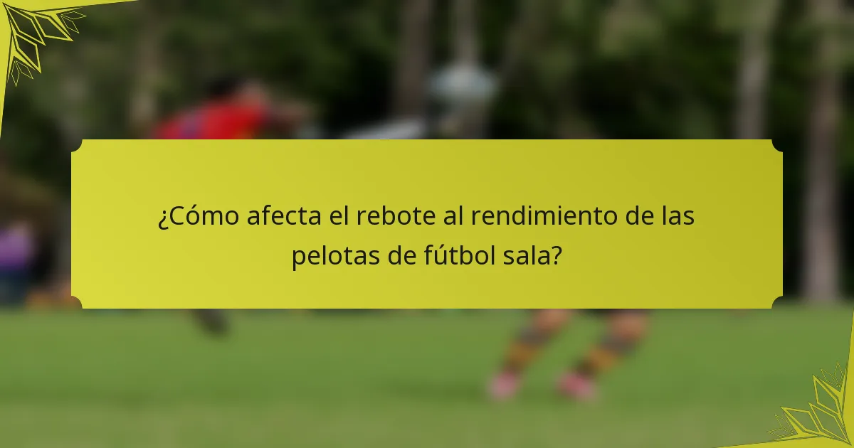 ¿Cómo afecta el rebote al rendimiento de las pelotas de fútbol sala?