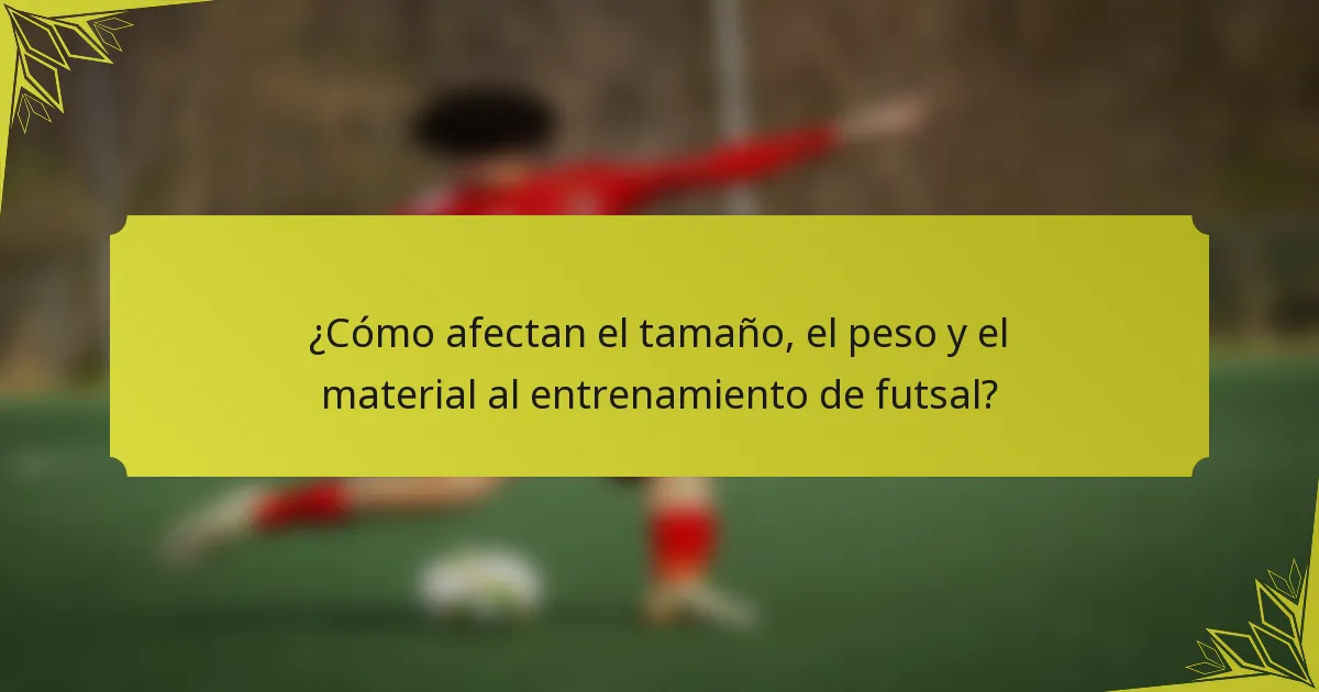 ¿Cómo afectan el tamaño, el peso y el material al entrenamiento de futsal?