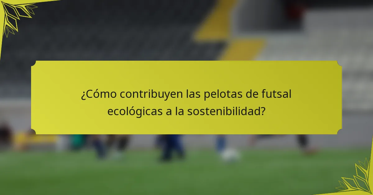¿Cómo contribuyen las pelotas de futsal ecológicas a la sostenibilidad?