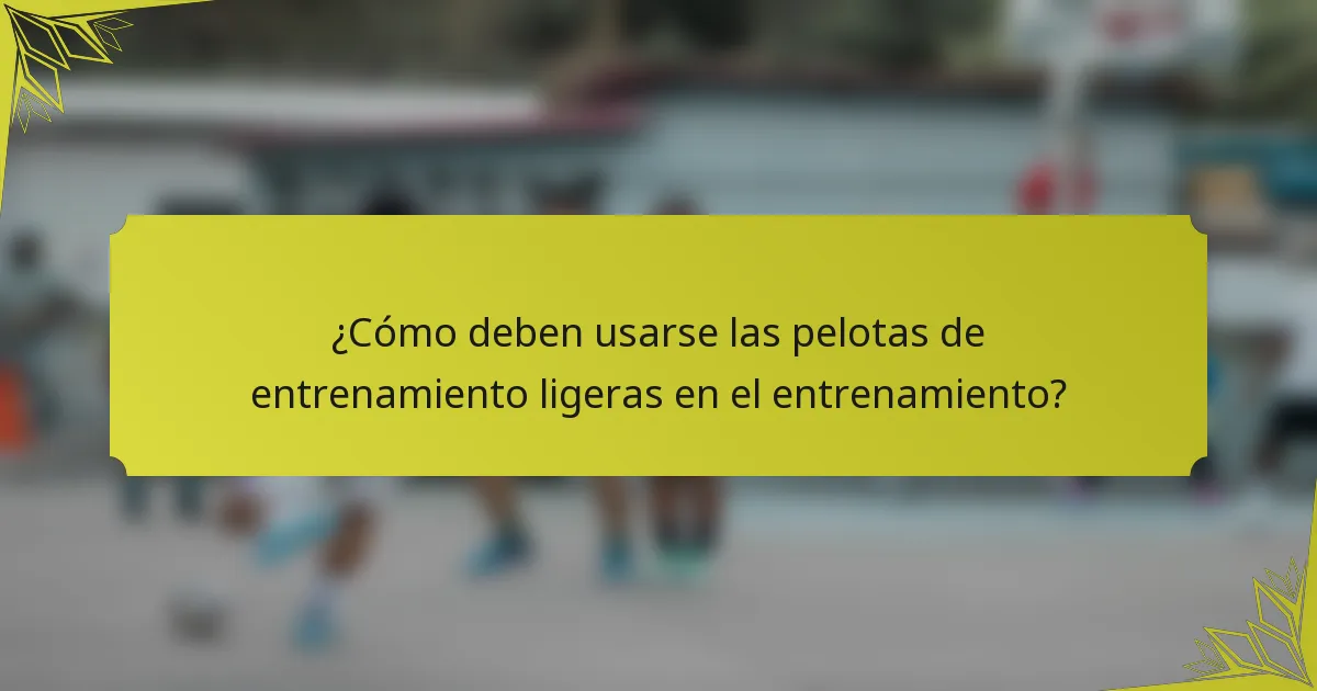 ¿Cómo deben usarse las pelotas de entrenamiento ligeras en el entrenamiento?