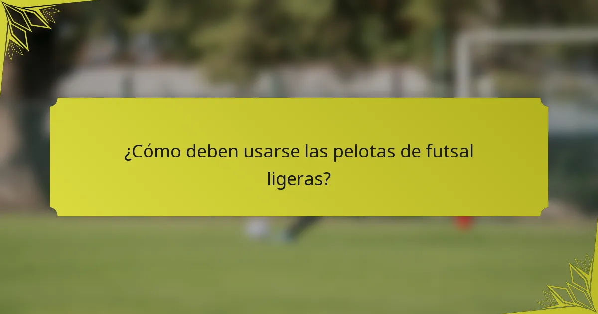 ¿Cómo deben usarse las pelotas de futsal ligeras?
