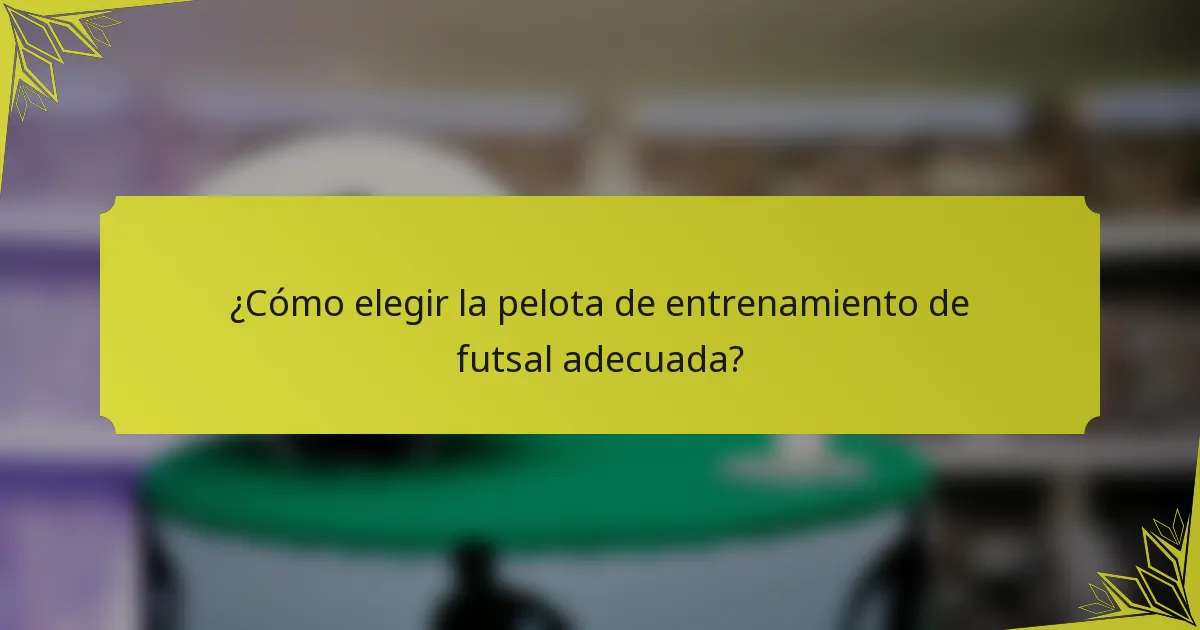 ¿Cómo elegir la pelota de entrenamiento de futsal adecuada?