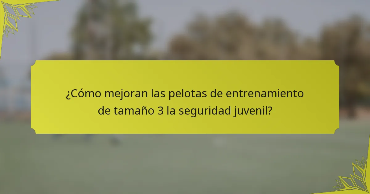 ¿Cómo mejoran las pelotas de entrenamiento de tamaño 3 la seguridad juvenil?