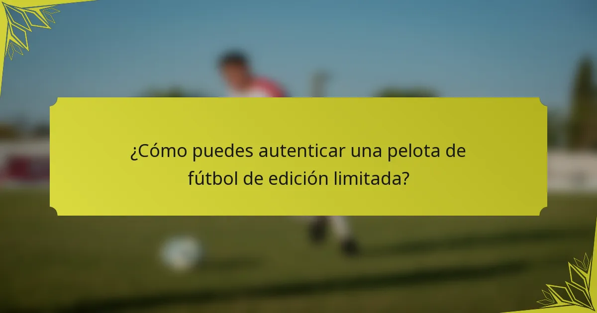 ¿Cómo puedes autenticar una pelota de fútbol de edición limitada?
