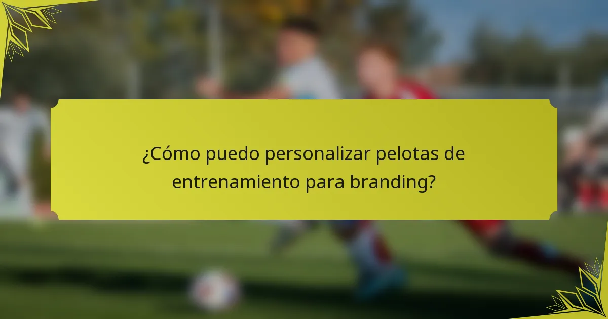 ¿Cómo puedo personalizar pelotas de entrenamiento para branding?
