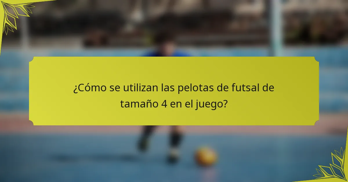 ¿Cómo se utilizan las pelotas de futsal de tamaño 4 en el juego?