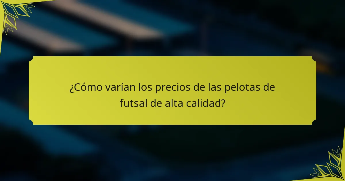 ¿Cómo varían los precios de las pelotas de futsal de alta calidad?