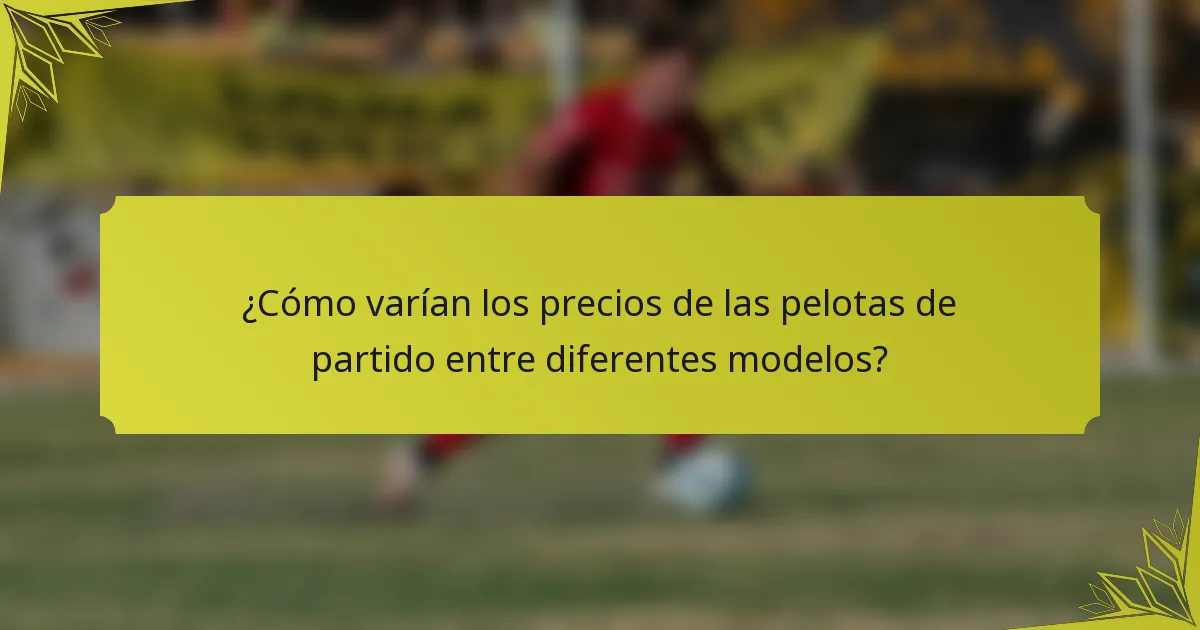 ¿Cómo varían los precios de las pelotas de partido entre diferentes modelos?