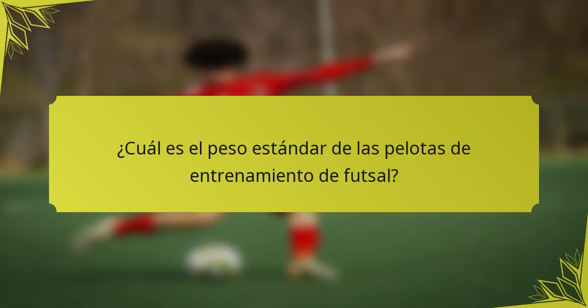 ¿Cuál es el peso estándar de las pelotas de entrenamiento de futsal?