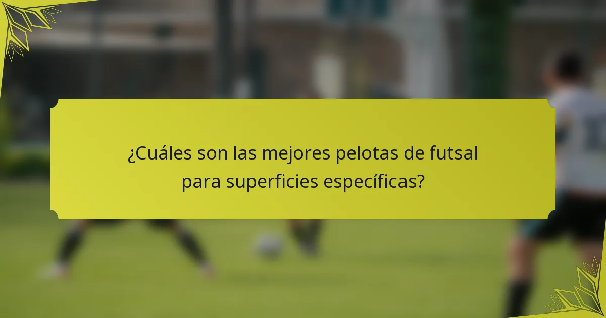 ¿Cuáles son las mejores pelotas de futsal para superficies específicas?