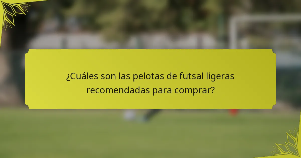 ¿Cuáles son las pelotas de futsal ligeras recomendadas para comprar?