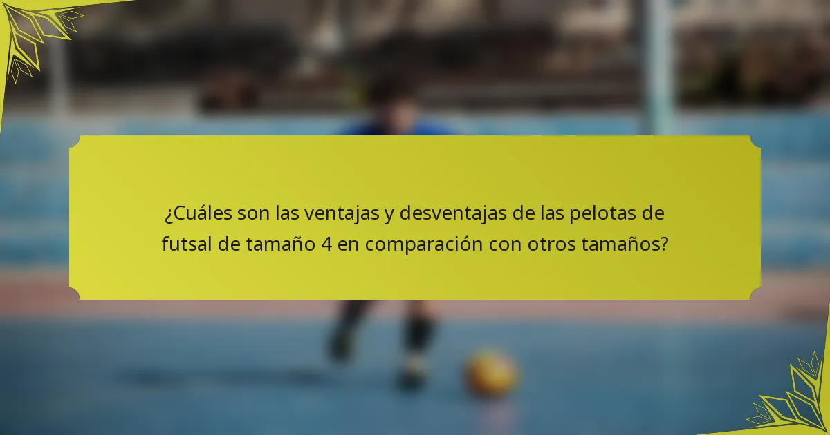 ¿Cuáles son las ventajas y desventajas de las pelotas de futsal de tamaño 4 en comparación con otros tamaños?