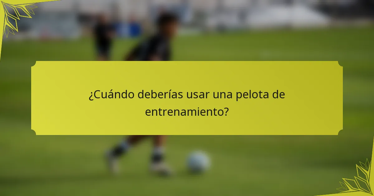 ¿Cuándo deberías usar una pelota de entrenamiento?