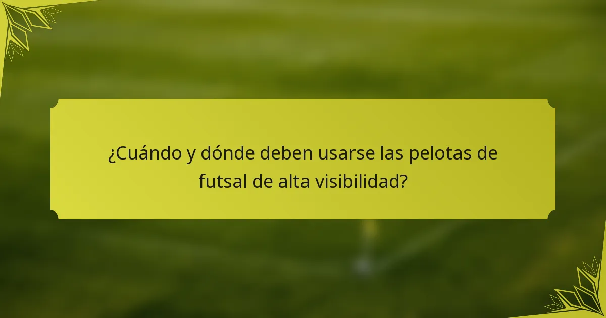 ¿Cuándo y dónde deben usarse las pelotas de futsal de alta visibilidad?