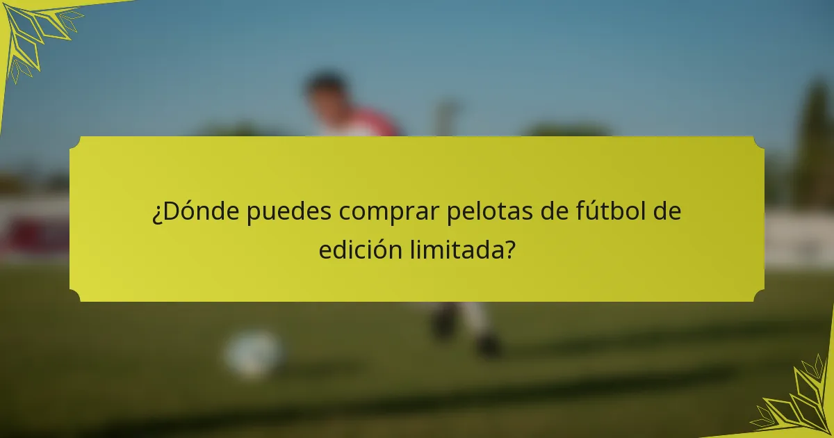 ¿Dónde puedes comprar pelotas de fútbol de edición limitada?