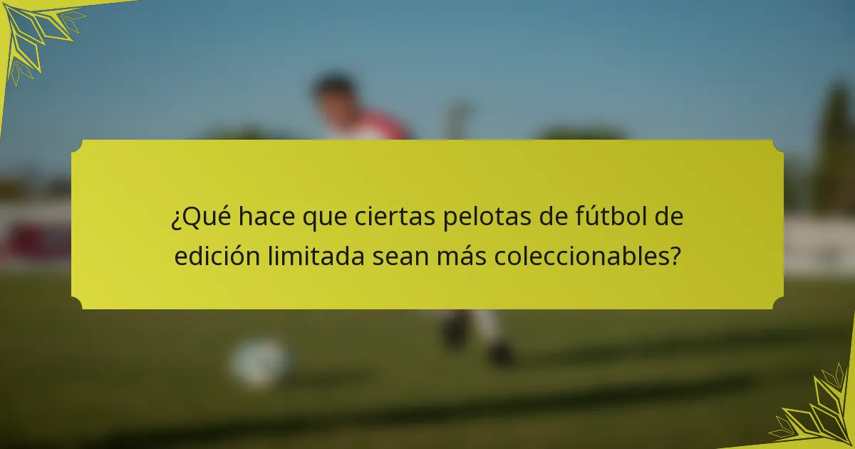 ¿Qué hace que ciertas pelotas de fútbol de edición limitada sean más coleccionables?