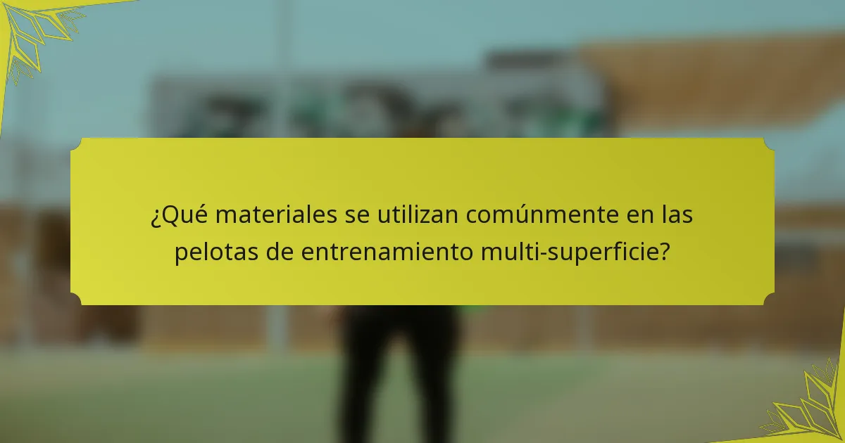 ¿Qué materiales se utilizan comúnmente en las pelotas de entrenamiento multi-superficie?