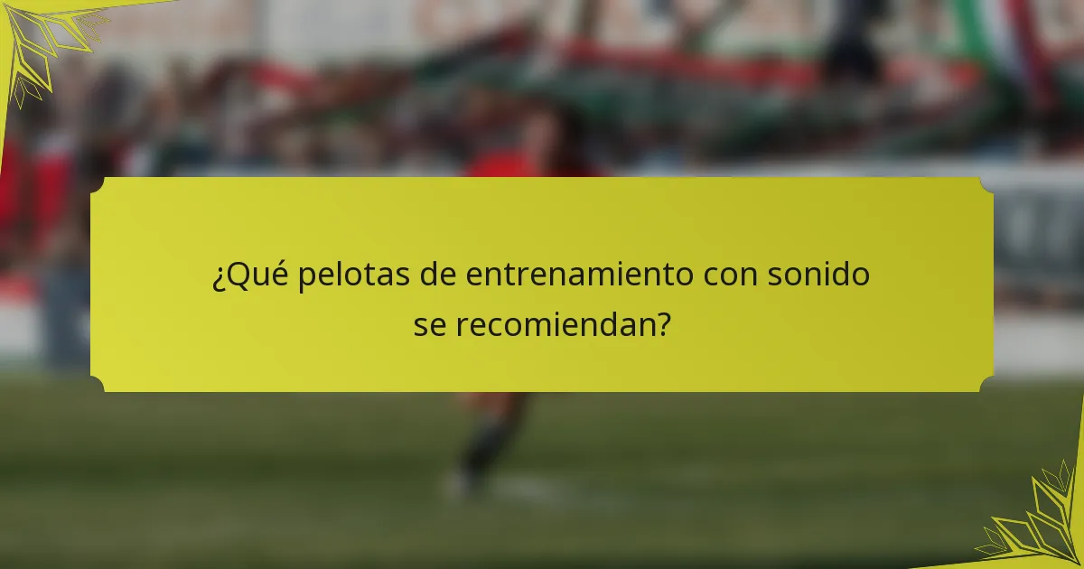 ¿Qué pelotas de entrenamiento con sonido se recomiendan?