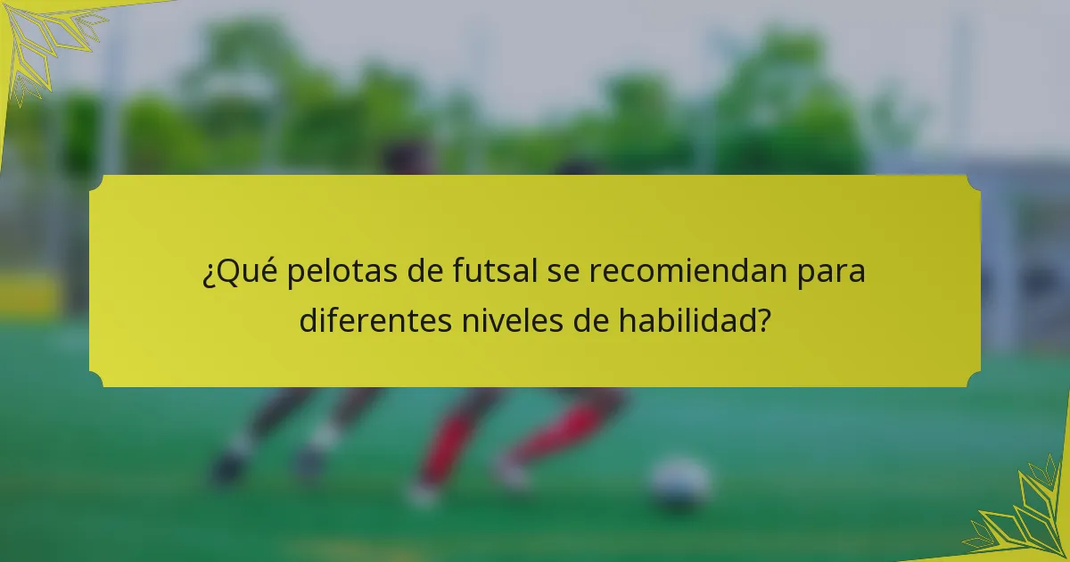 ¿Qué pelotas de futsal se recomiendan para diferentes niveles de habilidad?