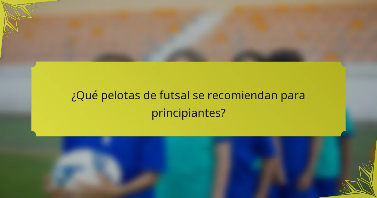 ¿Qué pelotas de futsal se recomiendan para principiantes?
